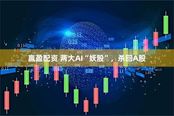 赢盈配资 两大AI“妖股”，杀回A股
