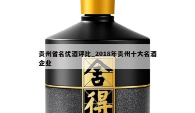 贵州省名优酒评比_2018年贵州十大名酒企业